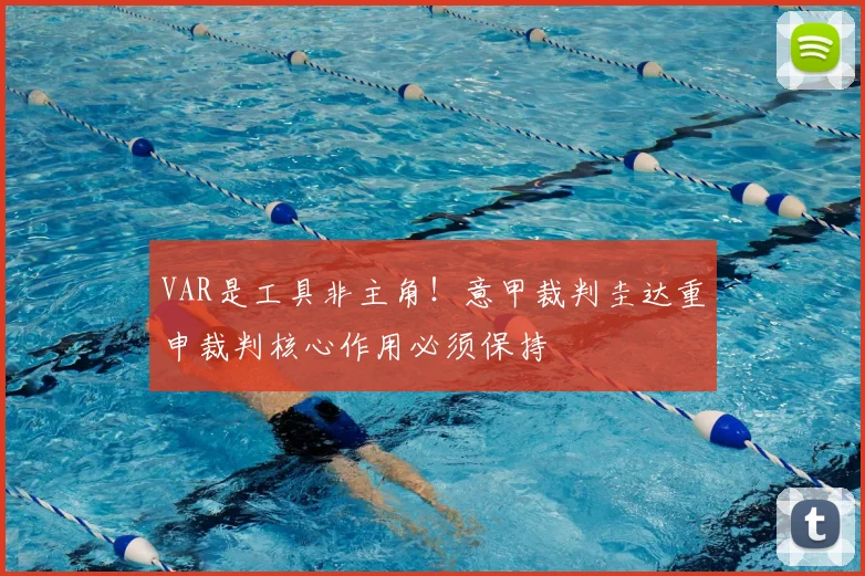 VAR是工具非主角!意甲裁判圭达重申裁判核心作用必须保持