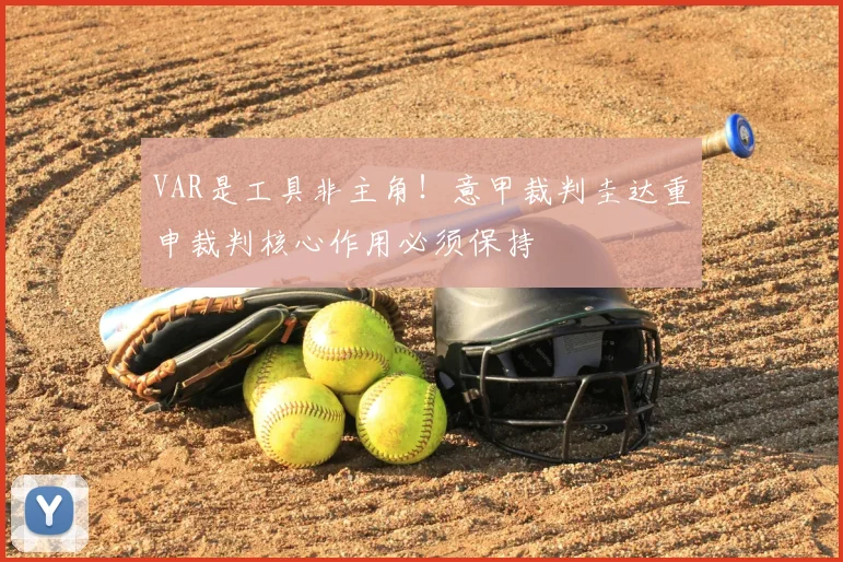 VAR是工具非主角！意甲裁判圭达重申裁判核心作用必须保持